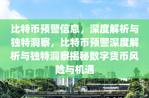 比特幣預(yù)警信息，深度解析與獨(dú)特洞察，比特幣預(yù)警深度解析與獨(dú)特洞察揭秘?cái)?shù)字貨幣風(fēng)險(xiǎn)與機(jī)遇