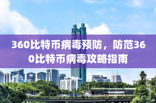 360比特幣病毒預防，防范360比特幣病毒攻略指南