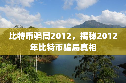 比特幣騙局2012，揭秘2012年比特幣騙局真相