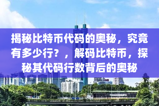 揭秘比特幣代碼的奧秘，究竟有多少行？，解碼比特幣，探秘其代碼行數(shù)背后的奧秘