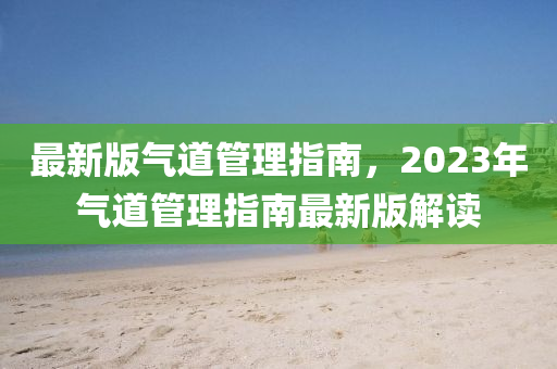 最新版氣道管理指南，2023年氣道管理指南最新版解讀