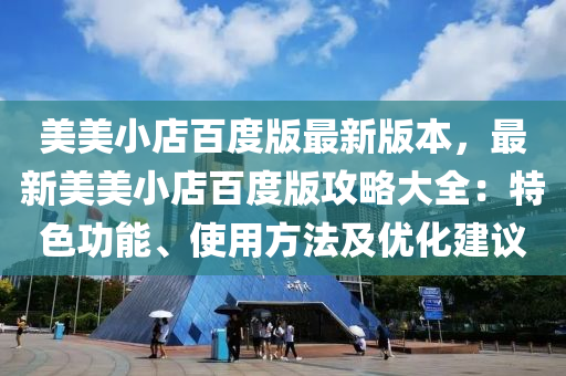 美美小店百度版最新版本，最新美美小店百度版攻略大全：特色功能、使用方法及優(yōu)化建議