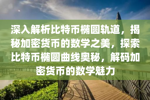 深入解析比特幣橢圓軌道，揭秘加密貨幣的數(shù)學之美，探索比特幣橢圓曲線奧秘，解碼加密貨幣的數(shù)學魅力