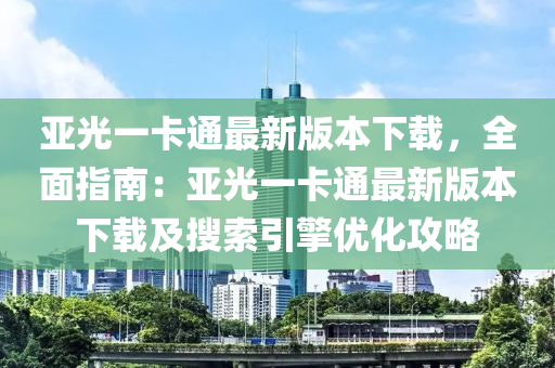 亞光一卡通最新版本下載，全面指南：亞光一卡通最新版本下載及搜索引擎優(yōu)化攻略