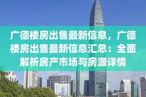 廣德樓房出售最新信息，廣德樓房出售最新信息匯總：全面解析房產(chǎn)市場與房源詳情