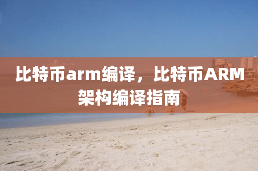 比特幣arm編譯，比特幣ARM架構(gòu)編譯指南