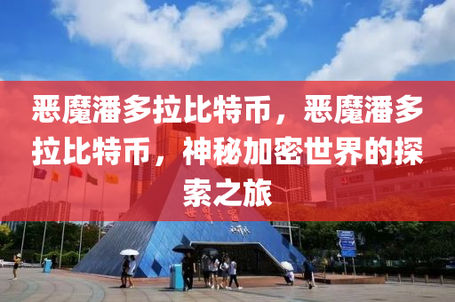 惡魔潘多拉比特幣，惡魔潘多拉比特幣，神秘加密世界的探索之旅