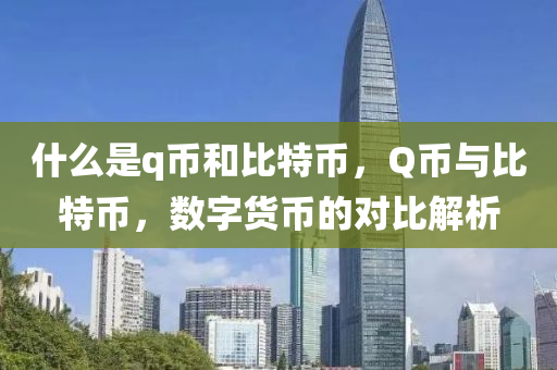 什么是q幣和比特幣，Q幣與比特幣，數(shù)字貨幣的對比解析