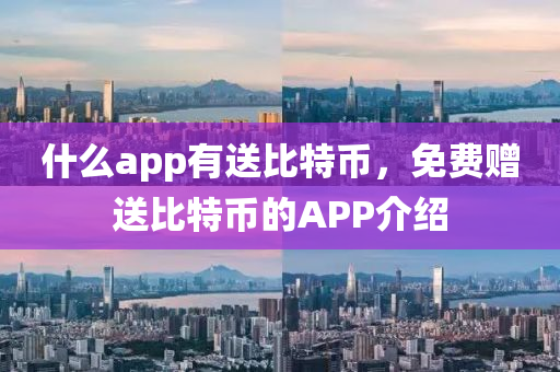 什么app有送比特幣，免費(fèi)贈(zèng)送比特幣的APP介紹