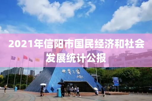 2021年信陽市國民經(jīng)濟和社會發(fā)展統(tǒng)計公報