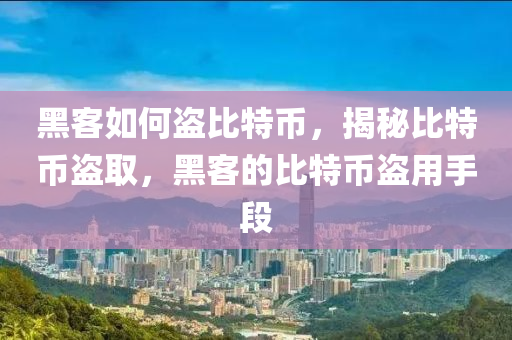 黑客如何盜比特幣，揭秘比特幣盜取，黑客的比特幣盜用手段