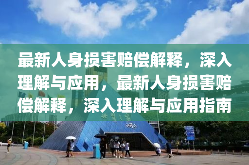 最新人身損害賠償解釋，深入理解與應(yīng)用，最新人身損害賠償解釋，深入理解與應(yīng)用指南