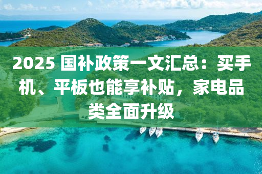 2025 國補(bǔ)政策一文匯總：買手機(jī)、平板也能享補(bǔ)貼，家電品類全面升級