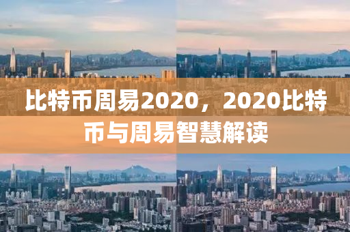 比特幣周易2020，2020比特幣與周易智慧解讀