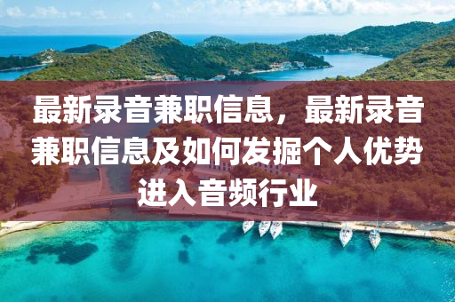 最新錄音兼職信息，最新錄音兼職信息及如何發(fā)掘個(gè)人優(yōu)勢(shì)進(jìn)入音頻行業(yè)