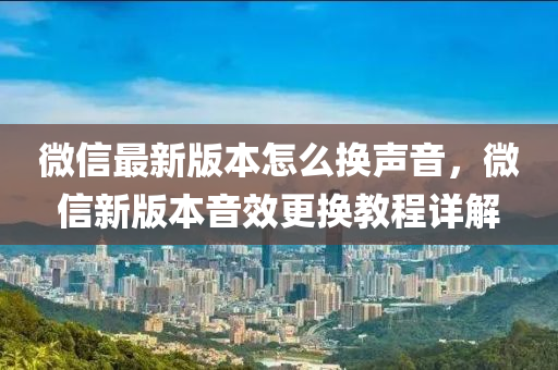 微信最新版本怎么換聲音，微信新版本音效更換教程詳解