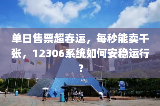 單日售票超春運(yùn)，每秒能賣千張，12306系統(tǒng)如何安穩(wěn)運(yùn)行？