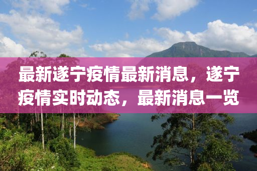 最新遂寧疫情最新消息，遂寧疫情實時動態(tài)，最新消息一覽