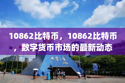 10862比特幣，10862比特幣，數(shù)字貨幣市場的最新動態(tài)