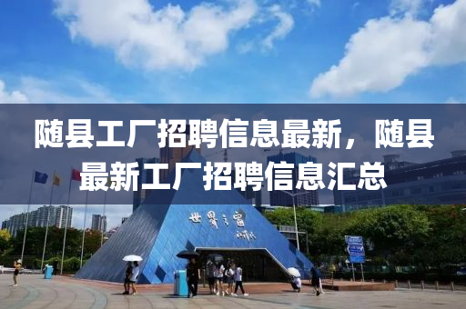 隨縣工廠招聘信息最新，隨縣最新工廠招聘信息匯總