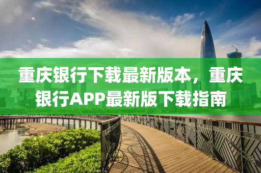 重慶銀行下載最新版本，重慶銀行APP最新版下載指南