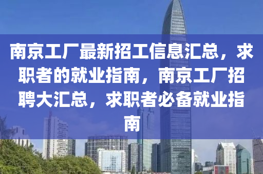 南京工廠最新招工信息匯總，求職者的就業(yè)指南，南京工廠招聘大匯總，求職者必備就業(yè)指南