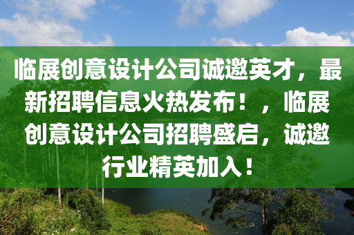 臨展創(chuàng)意設(shè)計公司誠邀英才，最新招聘信息火熱發(fā)布！，臨展創(chuàng)意設(shè)計公司招聘盛啟，誠邀行業(yè)精英加入！