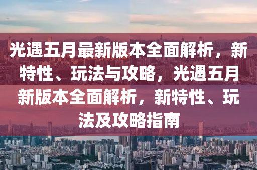 光遇五月最新版本全面解析，新特性、玩法與攻略，光遇五月新版本全面解析，新特性、玩法及攻略指南