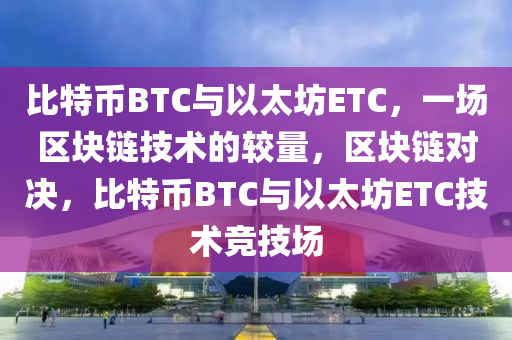 比特幣BTC與以太坊ETC，一場區(qū)塊鏈技術(shù)的較量，區(qū)塊鏈對決，比特幣BTC與以太坊ETC技術(shù)競技場