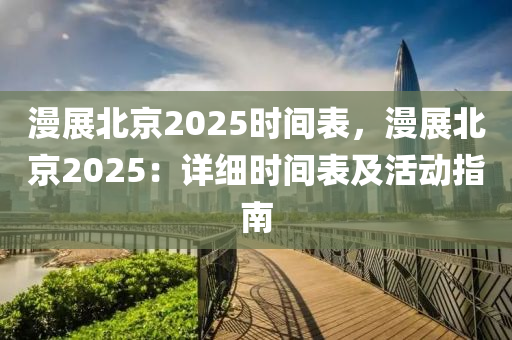 漫展北京2025時(shí)間表，漫展北京2025：詳細(xì)時(shí)間表及活動指南