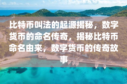 比特幣叫法的起源揭秘，數(shù)字貨幣的命名傳奇，揭秘比特幣命名由來，數(shù)字貨幣的傳奇故事