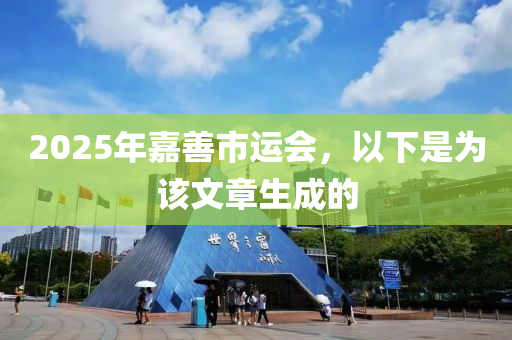 2025年嘉善市運(yùn)會(huì)，以下是為該文章生成的