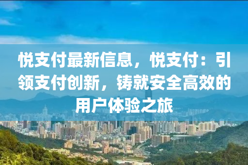 悅支付最新信息，悅支付：引領(lǐng)支付創(chuàng)新，鑄就安全高效的用戶體驗(yàn)之旅