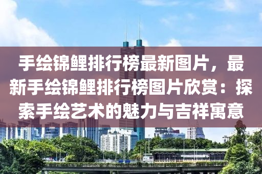 手繪錦鯉排行榜最新圖片，最新手繪錦鯉排行榜圖片欣賞：探索手繪藝術(shù)的魅力與吉祥寓意