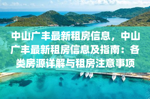 中山廣豐最新租房信息，中山廣豐最新租房信息及指南：各類房源詳解與租房注意事項(xiàng)