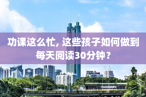 功課這么忙, 這些孩子如何做到每天閱讀30分鐘？