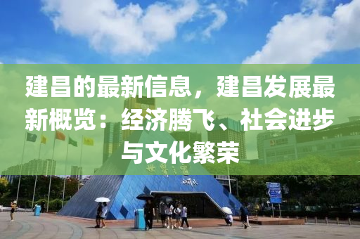 建昌的最新信息，建昌發(fā)展最新概覽：經(jīng)濟(jì)騰飛、社會(huì)進(jìn)步與文化繁榮