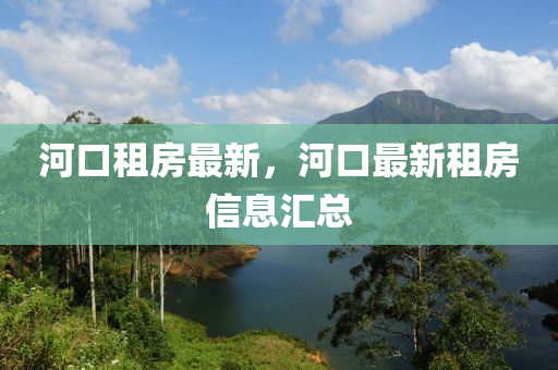 河口租房最新，河口最新租房信息匯總