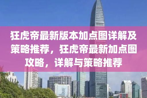 狂虎帝最新版本加點圖詳解及策略推薦，狂虎帝最新加點圖攻略，詳解與策略推薦