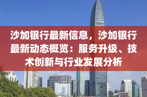 沙加銀行最新信息，沙加銀行最新動態(tài)概覽：服務(wù)升級、技術(shù)創(chuàng)新與行業(yè)發(fā)展分析