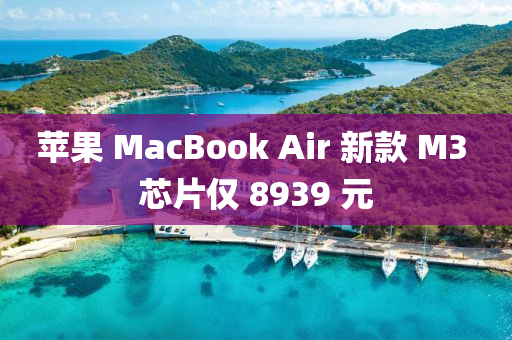 蘋果 MacBook Air 新款 M3 芯片僅 8939 元