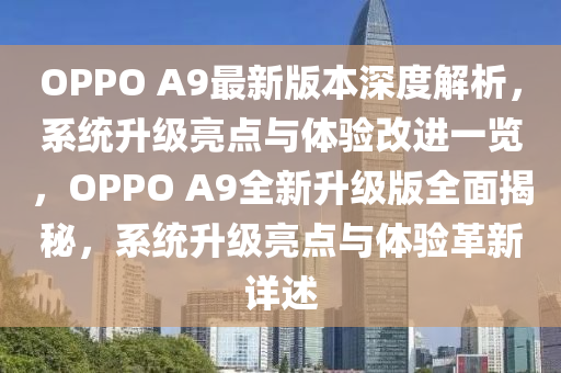 OPPO A9最新版本深度解析，系統(tǒng)升級亮點與體驗改進一覽，OPPO A9全新升級版全面揭秘，系統(tǒng)升級亮點與體驗革新詳述