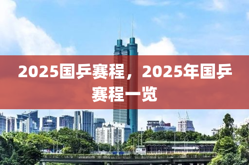 2025國(guó)乒賽程，2025年國(guó)乒賽程一覽