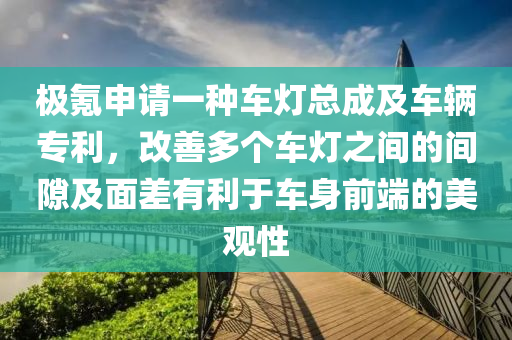 極氪申請(qǐng)一種車燈總成及車輛專利，改善多個(gè)車燈之間的間隙及面差有利于車身前端的美觀性