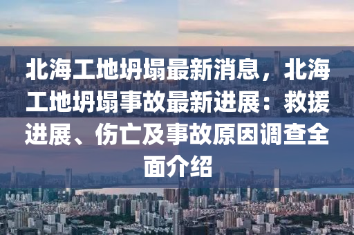 北海工地坍塌最新消息，北海工地坍塌事故最新進(jìn)展：救援進(jìn)展、傷亡及事故原因調(diào)查全面介紹