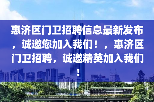 惠濟區(qū)門衛(wèi)招聘信息最新發(fā)布，誠邀您加入我們！，惠濟區(qū)門衛(wèi)招聘，誠邀精英加入我們！