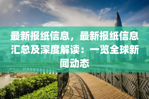 最新報紙信息，最新報紙信息匯總及深度解讀：一覽全球新聞動態(tài)