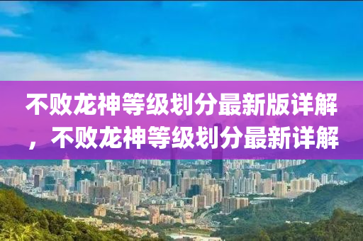 不敗龍神等級劃分最新版詳解，不敗龍神等級劃分最新詳解