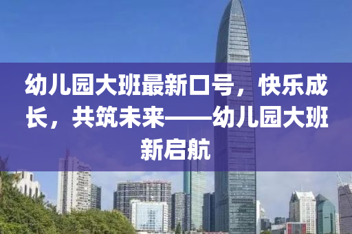 幼兒園大班最新口號，快樂成長，共筑未來——幼兒園大班新啟航