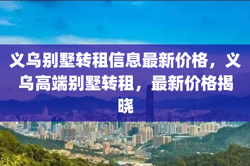 義烏別墅轉租信息最新價格，義烏高端別墅轉租，最新價格揭曉